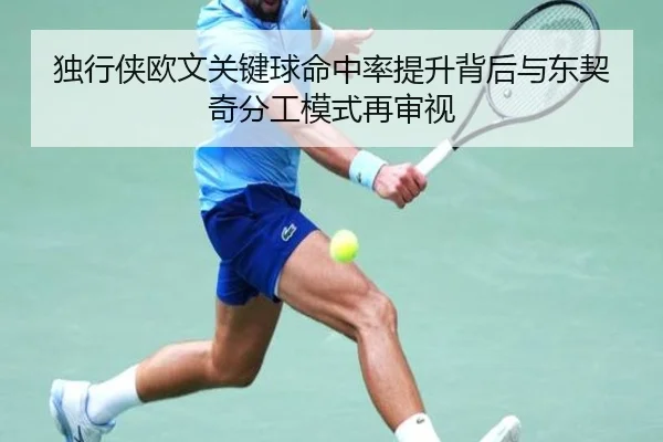 独行侠欧文关键球命中率提升背后与东契奇分工模式再审视