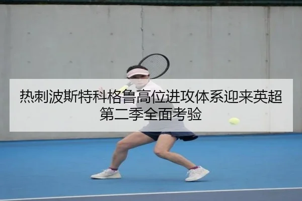 热刺波斯特科格鲁高位进攻体系迎来英超第二季全面考验