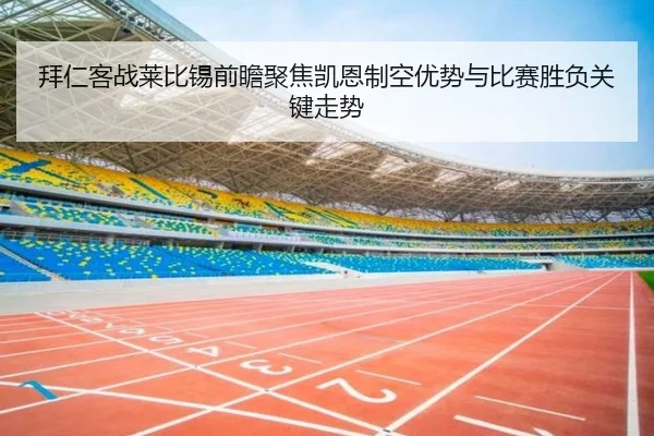 拜仁客战莱比锡前瞻聚焦凯恩制空优势与比赛胜负关键走势
